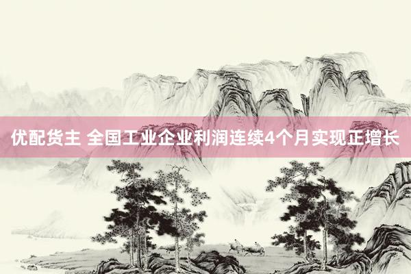 优配货主 全国工业企业利润连续4个月实现正增长