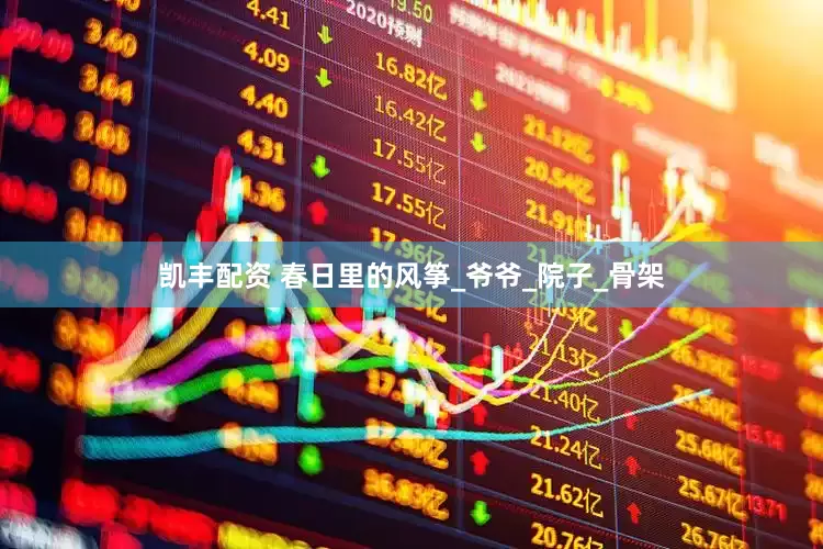 凯丰配资 春日里的风筝_爷爷_院子_骨架