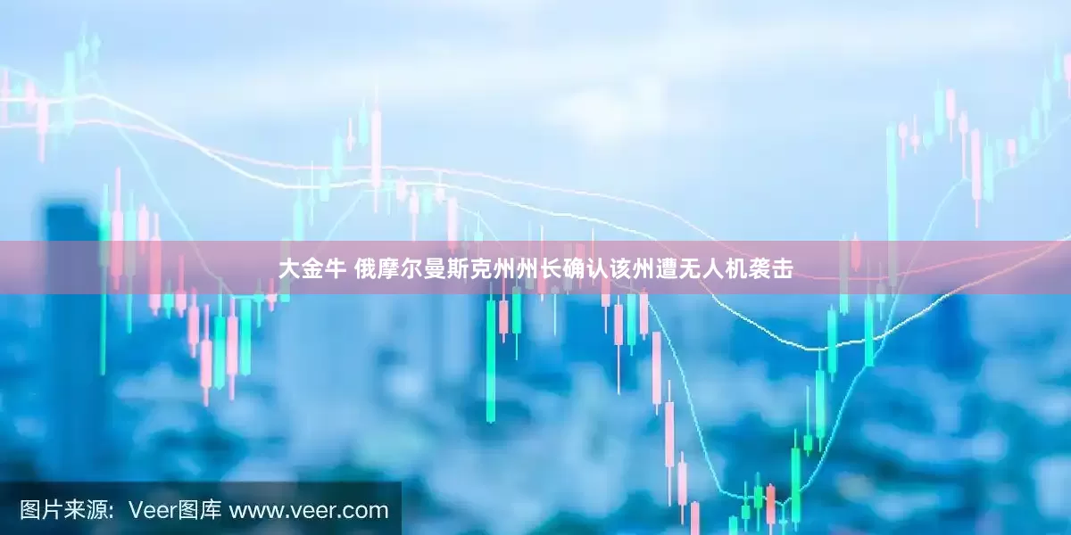 大金牛 俄摩尔曼斯克州州长确认该州遭无人机袭击