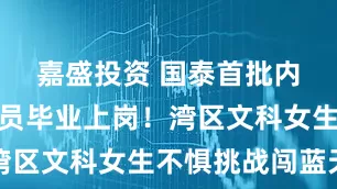 嘉盛投资 国泰首批内地飞行学员毕业上岗！湾区文科女生不惧挑战闯蓝天